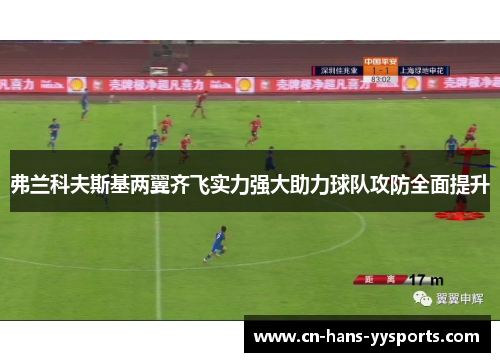 弗兰科夫斯基两翼齐飞实力强大助力球队攻防全面提升 弗兰科夫斯基两翼齐飞实力强大助力球队攻防全面提升
